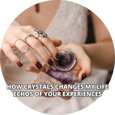 How Crystals changed my life "Echoes of Your Experiences"