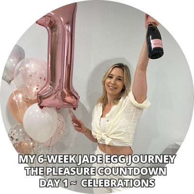 My 6-Week Jade Egg Journey: The Pleasure Countdown Day 1 ~ Celebrations