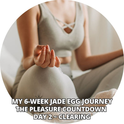 My 6-Week Jade Egg Journey: The Pleasure Countdown Day 2 ~ Clearing